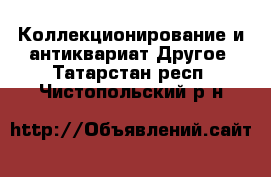Коллекционирование и антиквариат Другое. Татарстан респ.,Чистопольский р-н